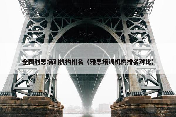 全国雅思培训机构排名（雅思培训机构排名对比）