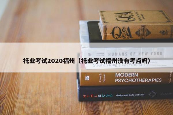 托业考试2020福州（托业考试福州没有考点吗）