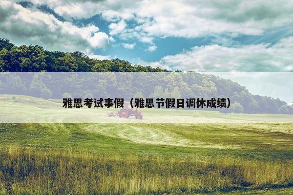 雅思考试事假（雅思节假日调休成绩）