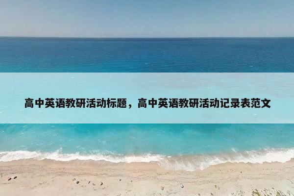 高中英语教研活动标题，高中英语教研活动记录表范文