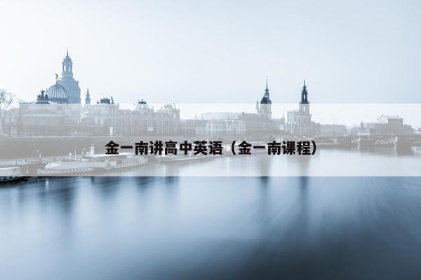 金一南讲高中英语（金一南课程）