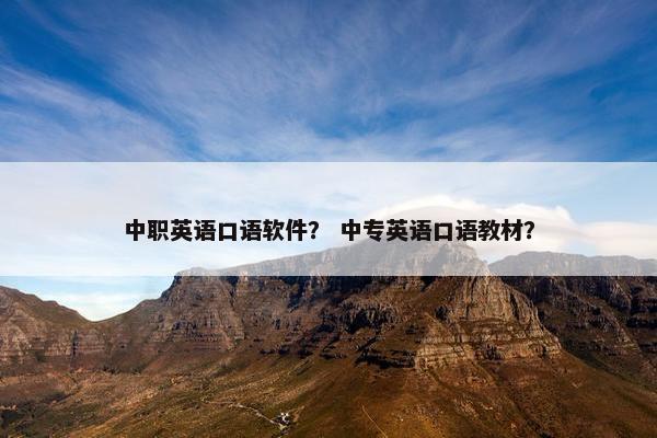 中职英语口语软件？ 中专英语口语教材？