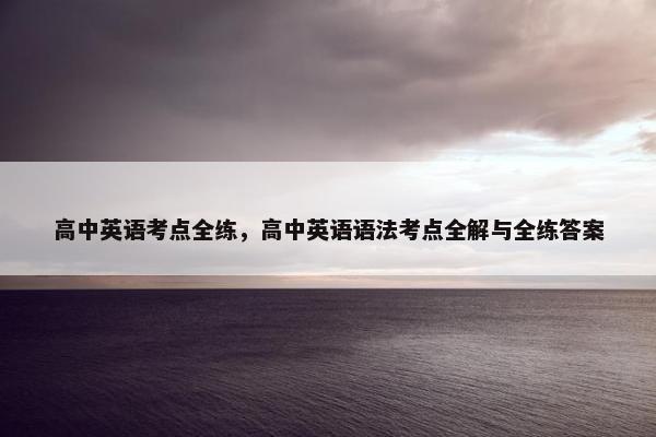 高中英语考点全练，高中英语语法考点全解与全练答案