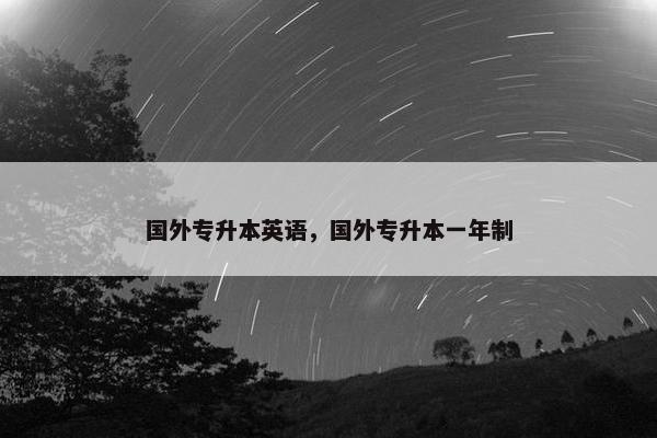 国外专升本英语，国外专升本一年制