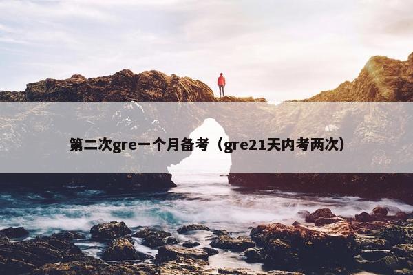 第二次gre一个月备考（gre21天内考两次）