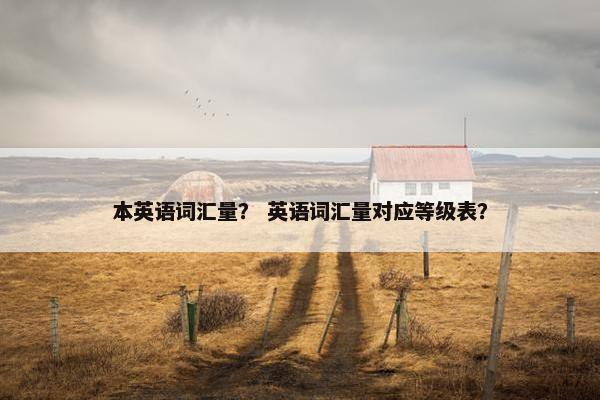 本英语词汇量？ 英语词汇量对应等级表？