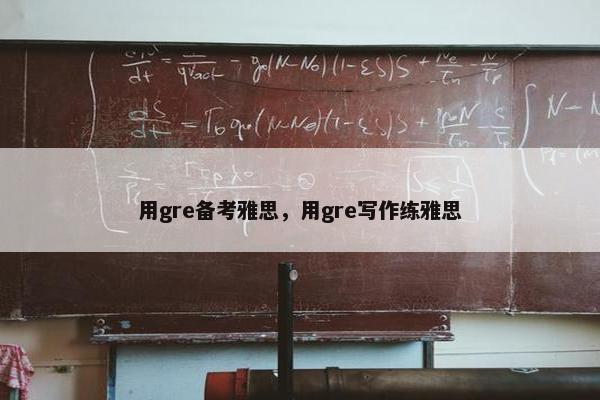 用gre备考雅思，用gre写作练雅思