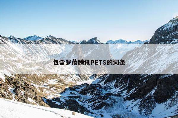 包含罗蓓腾讯PETS的词条