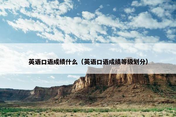 英语口语成绩什么（英语口语成绩等级划分）