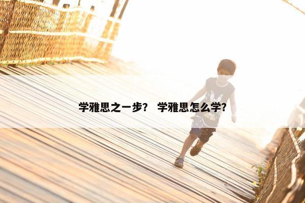学雅思之一步？ 学雅思怎么学？
