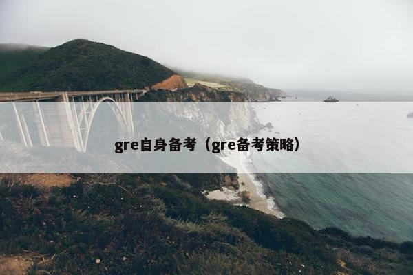 gre自身备考（gre备考策略）