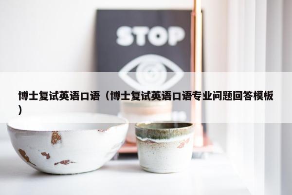 博士复试英语口语（博士复试英语口语专业问题回答模板）