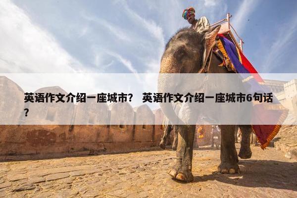 英语作文介绍一座城市？ 英语作文介绍一座城市6句话？
