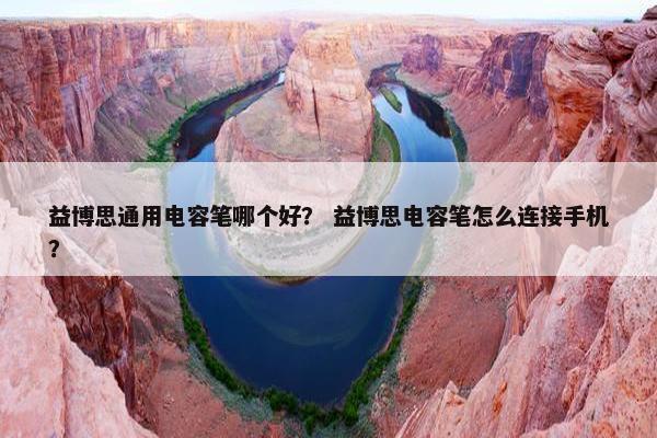 益博思通用电容笔哪个好？ 益博思电容笔怎么连接手机？
