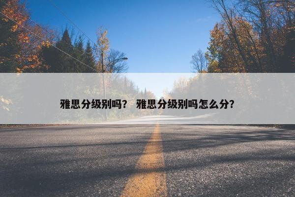 雅思分级别吗？ 雅思分级别吗怎么分？