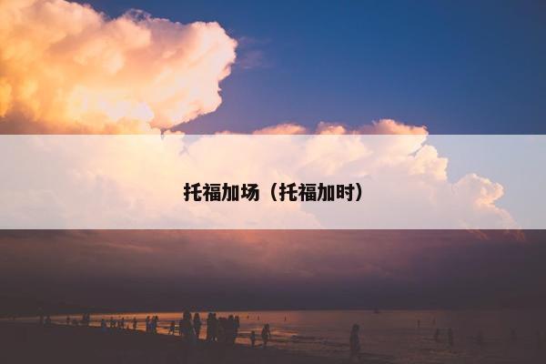 托福加场（托福加时）