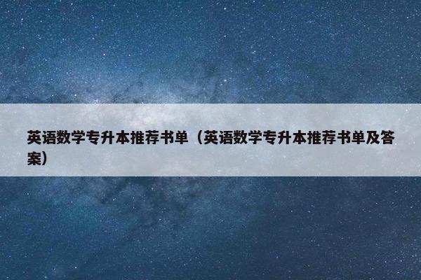 英语数学专升本推荐书单（英语数学专升本推荐书单及答案）