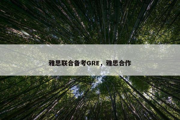 雅思联合备考GRE，雅思合作