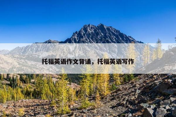 托福英语作文背诵，托福英语写作