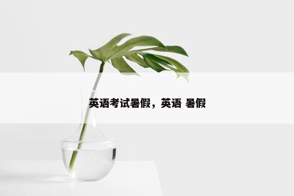 英语考试暑假，英语 暑假