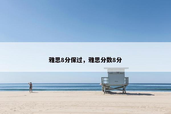 雅思8分保过，雅思分数8分