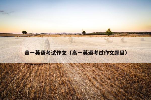 高一英语考试作文（高一英语考试作文题目）