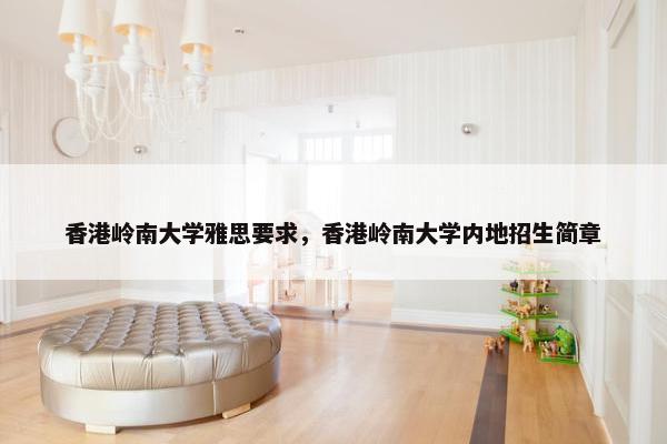 香港岭南大学雅思要求，香港岭南大学内地招生简章