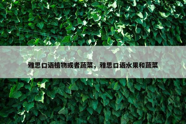 雅思口语植物或者蔬菜，雅思口语水果和蔬菜