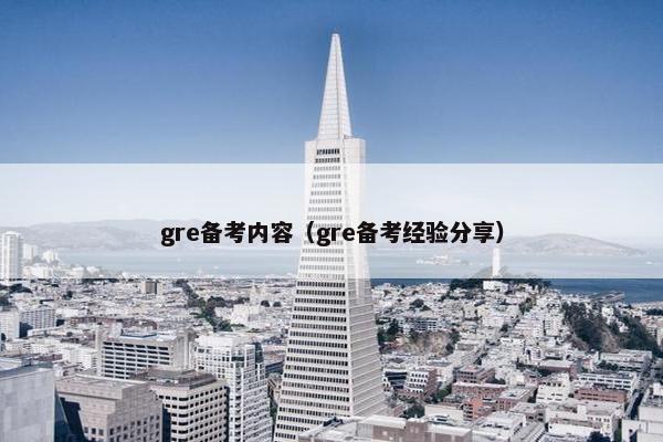 gre备考内容（gre备考经验分享）