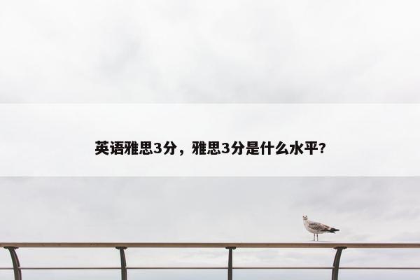 英语雅思3分，雅思3分是什么水平?