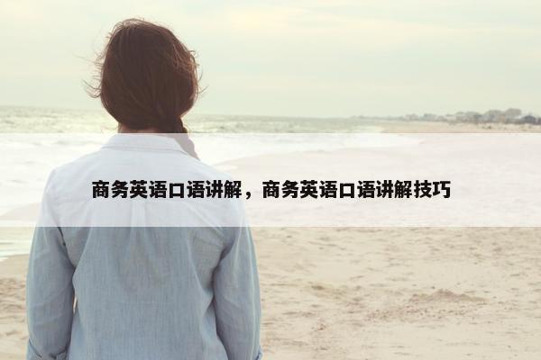 商务英语口语讲解，商务英语口语讲解技巧