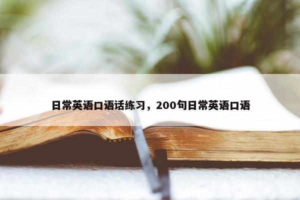 日常英语口语话练习，200句日常英语口语