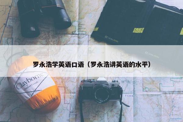 罗永浩学英语口语（罗永浩讲英语的水平）