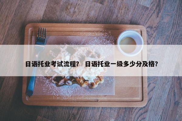 日语托业考试流程？ 日语托业一级多少分及格？