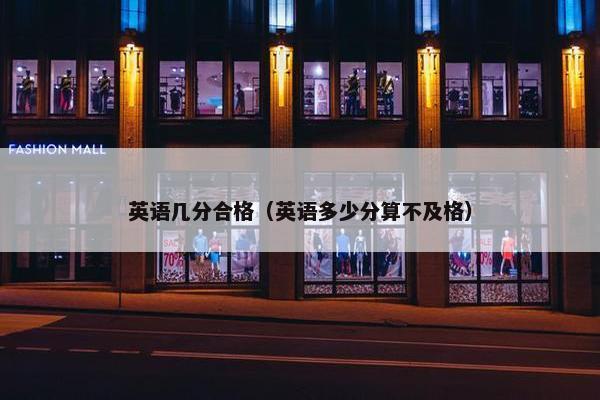 英语几分合格（英语多少分算不及格）