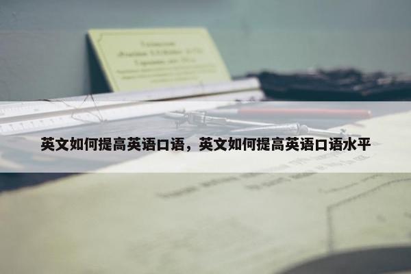 英文如何提高英语口语，英文如何提高英语口语水平