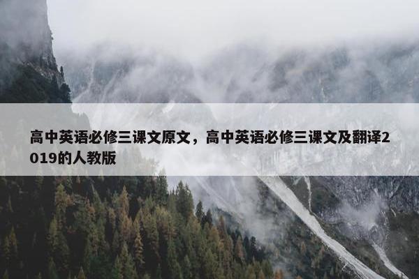 高中英语必修三课文原文，高中英语必修三课文及翻译2019的人教版