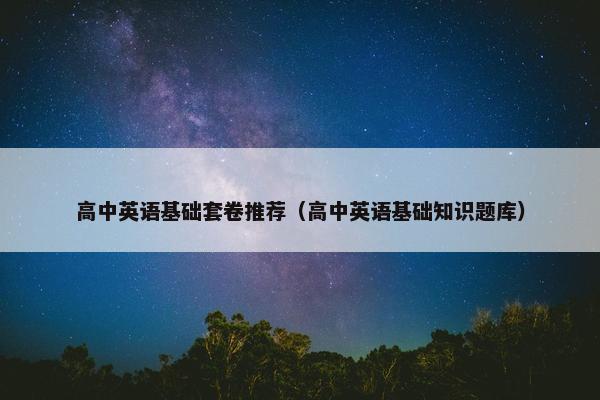 高中英语基础套卷推荐（高中英语基础知识题库）