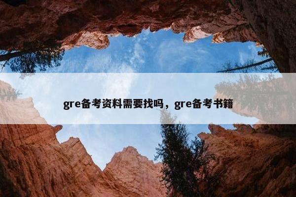 gre备考资料需要找吗，gre备考书籍