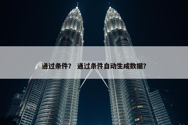通过条件？ 通过条件自动生成数据？