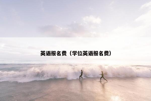英语报名费（学位英语报名费）