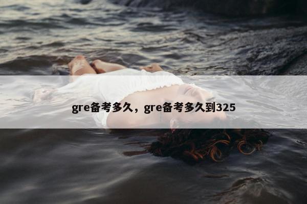 gre备考多久，gre备考多久到325