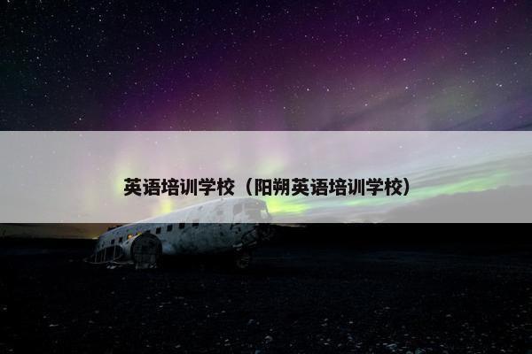 英语培训学校（阳朔英语培训学校）