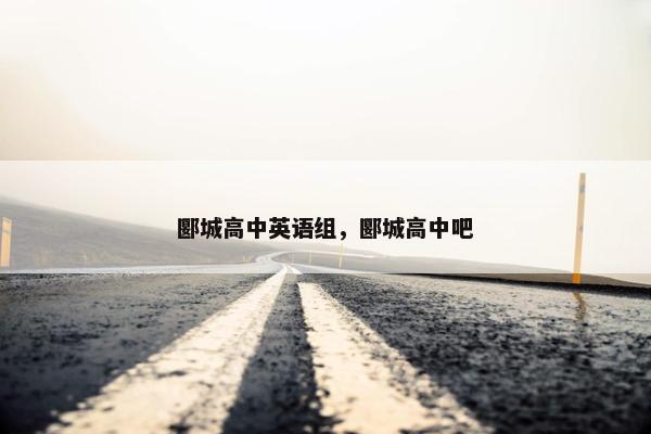 郾城高中英语组，郾城高中吧
