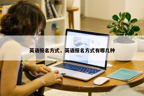 英语报名方式，英语报名方式有哪几种
