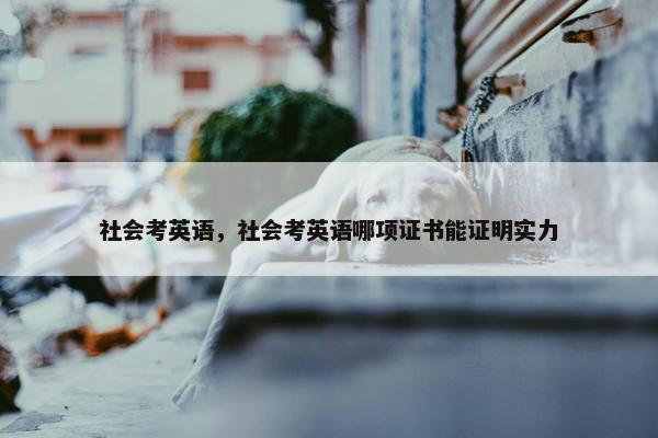 社会考英语，社会考英语哪项证书能证明实力