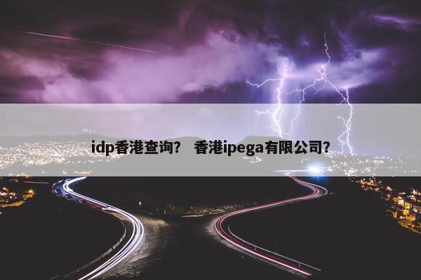idp香港查询？ 香港ipega有限公司？