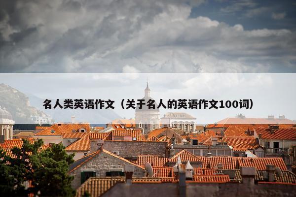 名人类英语作文（关于名人的英语作文100词）