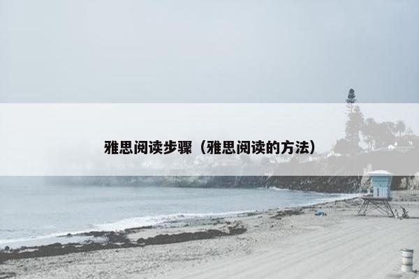 雅思阅读步骤（雅思阅读的方法）