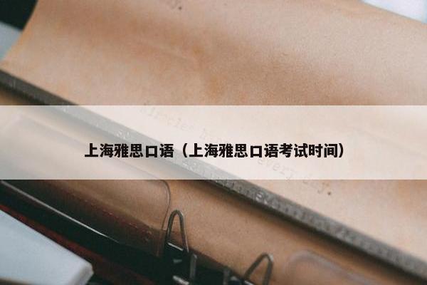 上海雅思口语（上海雅思口语考试时间）